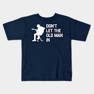 Don’t Let The Old Man In Kids T-Shirt